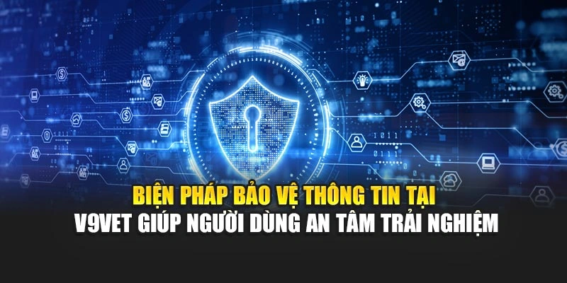 Biện pháp bảo vệ thông tin tại V9bet giúp người dùng an tâm trải nghiệm