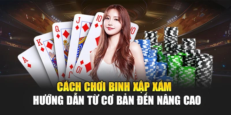 Cách Chơi Binh Xập Xám – Hướng Dẫn Từ Cơ Bản Đến Nâng Cao