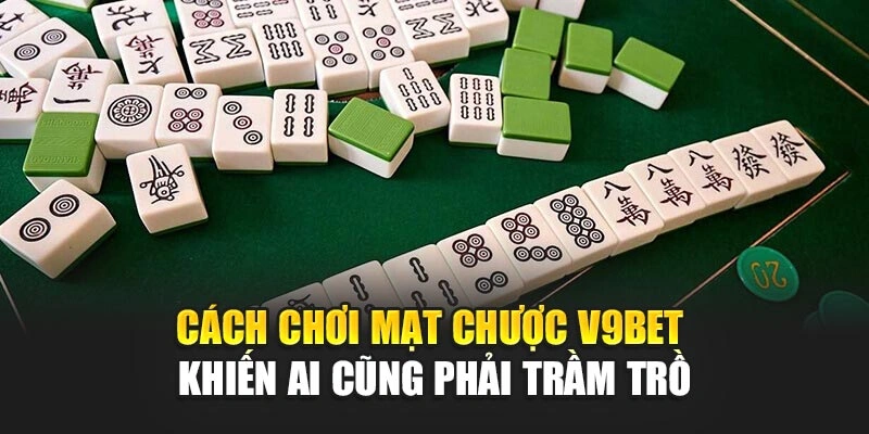 Cách Chơi Mạt Chược V9bet Khiến Ai Cũng Phải Trầm Trồ
