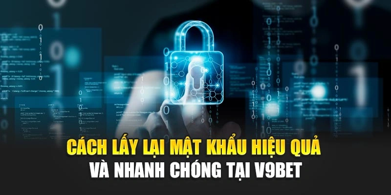 Cách Lấy Lại Mật Khẩu Hiệu Quả Và Nhanh Chóng Tại V9bet