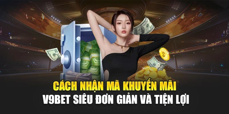 Cách Nhận Mã Khuyến Mãi V9bet Siêu Đơn Giản Và Tiện Lợi