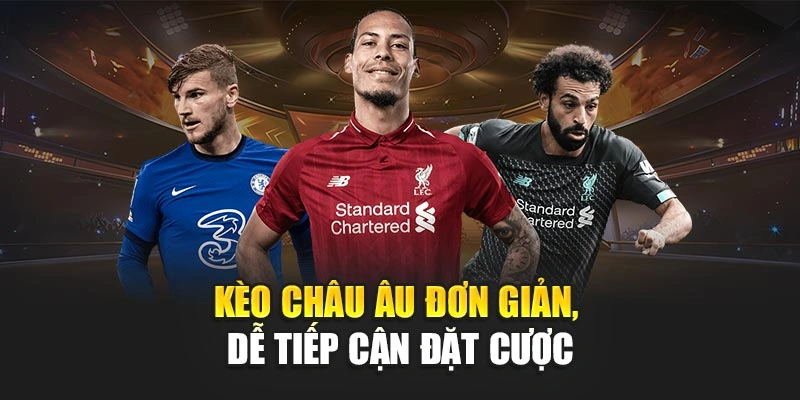 Kèo châu Âu đơn giản, dễ tiếp cận đặt cược