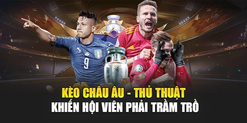 Kèo Châu Âu - Thủ Thuật Khiến Hội Viên Phải Trầm Trồ