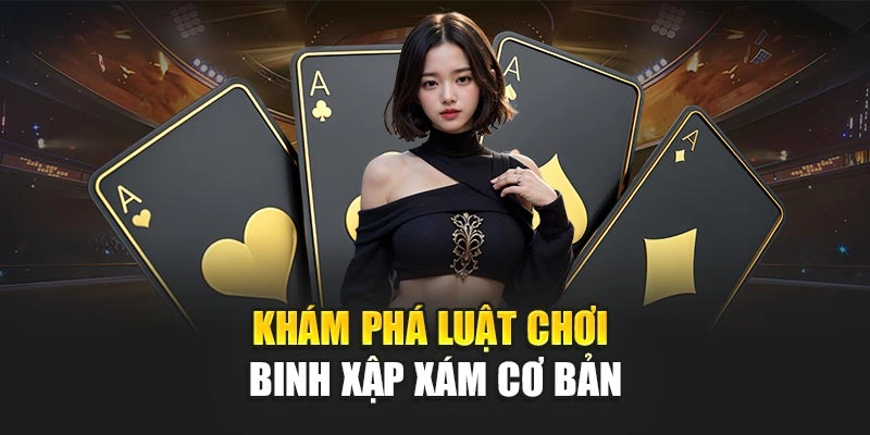 Khám phá luật chơi binh xập xám cơ bản