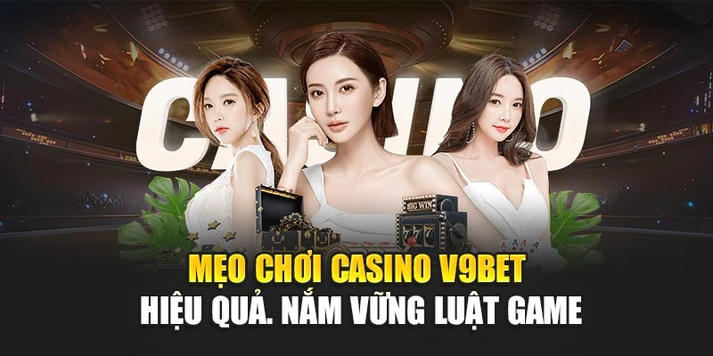 Mẹo chơi casino V9bet hiệu quả nắm vững luật game