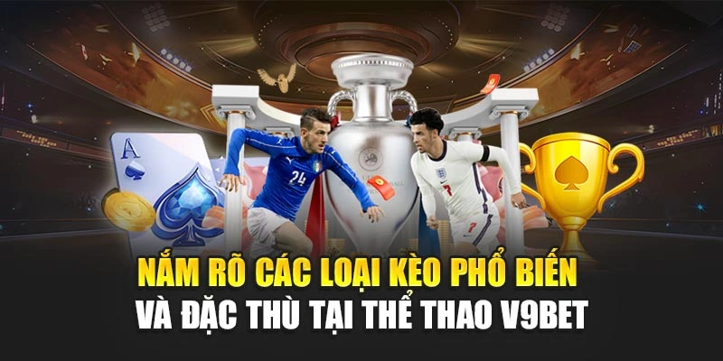 Nắm rõ các loại kèo phổ biến và đặc thù tại Thể thao V9bet