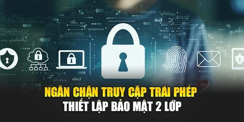 Ngăn chặn truy cập trái phép thiết lập bảo mật 2 lớp
