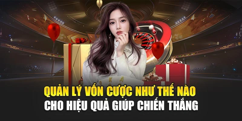 Quản Lý Vốn Cược Như Thế Nào Cho Hiệu Quả Giúp Chiến Thắng