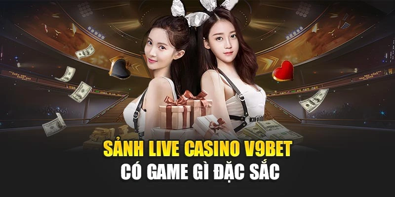 Sảnh live casino V9bet có game gì đặc sắc