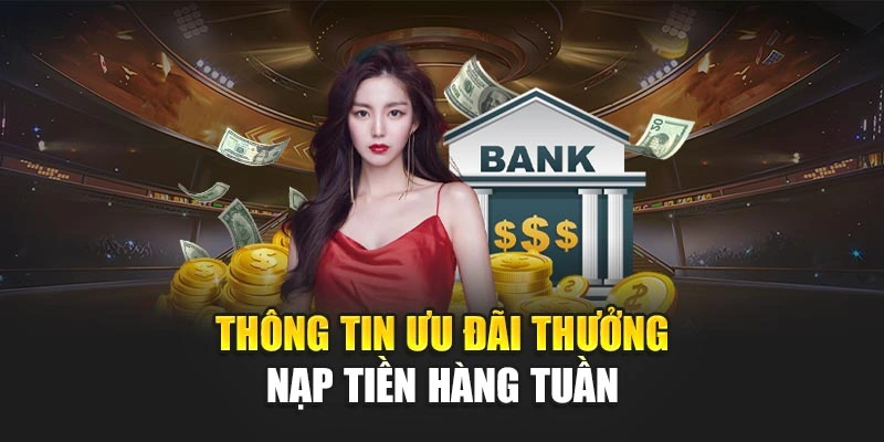 Thông tin ưu đãi thưởng nạp tiền hàng tuần 