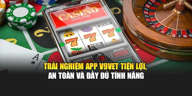 Trải nghiệm App V9bet tiện lợi, an toàn và đầy đủ tính năng