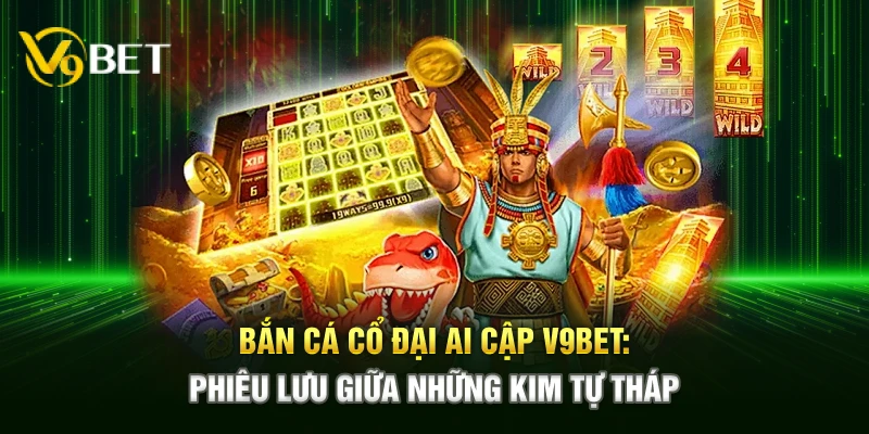 ban ca co dai ai cap v9bet phieu luu giua nhung kim tu thap