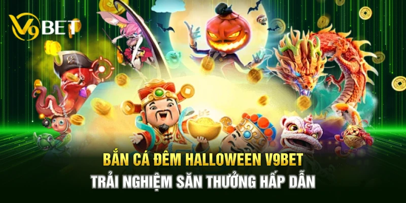 ban ca dem halloween v9bet – trai nghiem san thuong hap dan