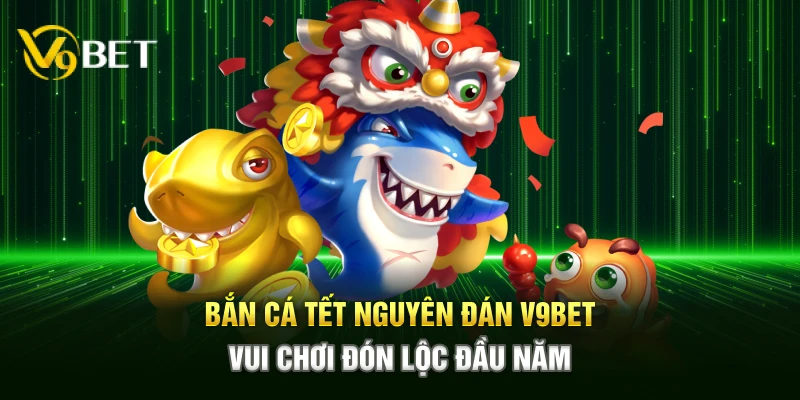 ban ca tet nguyen dan v9bet – vui choi don loc dau nam