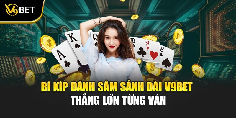 Bí Kíp Đánh Sâm Sảnh Dài V9Bet – Thắng Lớn Từng Ván