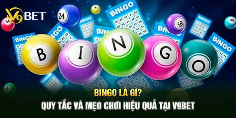 Bingo Là Gì? Quy Tắc Và Mẹo Chơi Hiệu Quả Tại V9BET