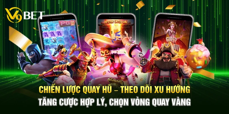 Chiến lược quay – Theo dõi xu hướng, tăng cược hợp lý, chọn vòng vàng