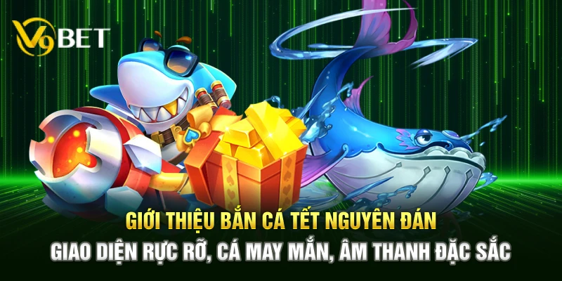 Giới thiệu Bắn Cá Tết Nguyên Đán – Giao diện rực rỡ, cá may mắn, âm thanh đặc sắc