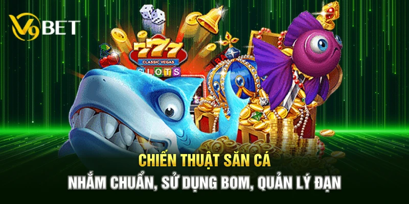 Chiến thuật săn cá – Nhắm chuẩn, sử dụng bom, quản lý đạn