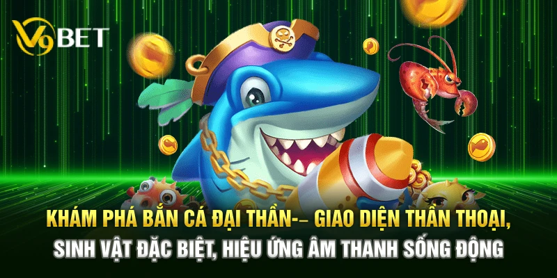 Khám phá Bắn Cá Đại Thần – Giao diện thần thoại, sinh vật đặc biệt, hiệu ứng âm thanh sống động