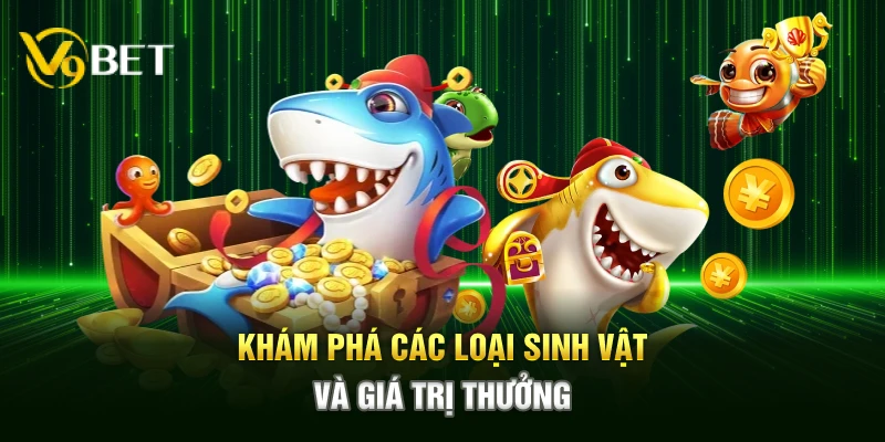 Khám phá các loại sinh vật và giá trị thưởng