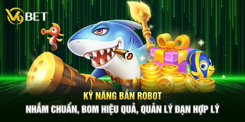 Kỹ năng bắn robot – Nhắm chuẩn, bom hiệu quả, quản lý đạn hợp lý