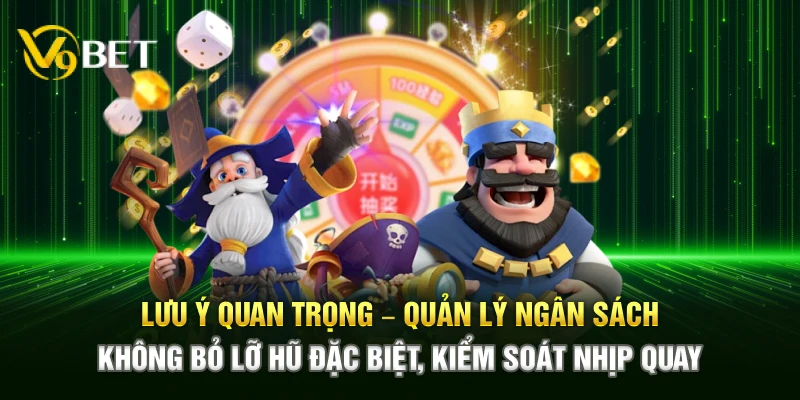 Lưu ý quan trọng – Quản lý ngân sách, không bỏ lỡ hũ đặc biệt, kiểm soát nhịp quay