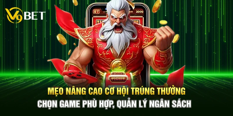 Mẹo nâng cao cơ hội trúng thưởng – Chọn game phù hợp, quản lý ngân sách 